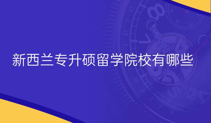 新西兰专升硕留学院校有哪些?好不好？
